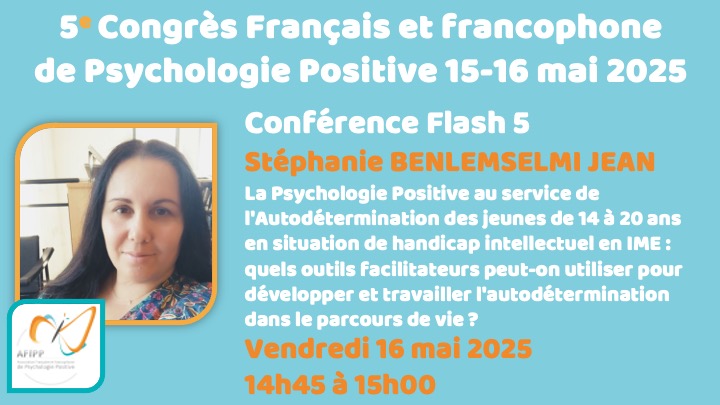 Conférence Flash 5 : La Psychologie Positive au service de l'Autodétermination des jeunes de 14 à 20 ans en situation de handicap intellectuel en IME : quels outils facilitateurs peut-on utiliser pour développer et travailler l'autodétermination dans le parcours de vie ?